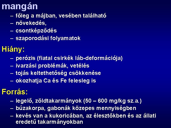 mangán – – főleg a májban, vesében található növekedés, csontképződés szaporodási folyamatok Hiány: –