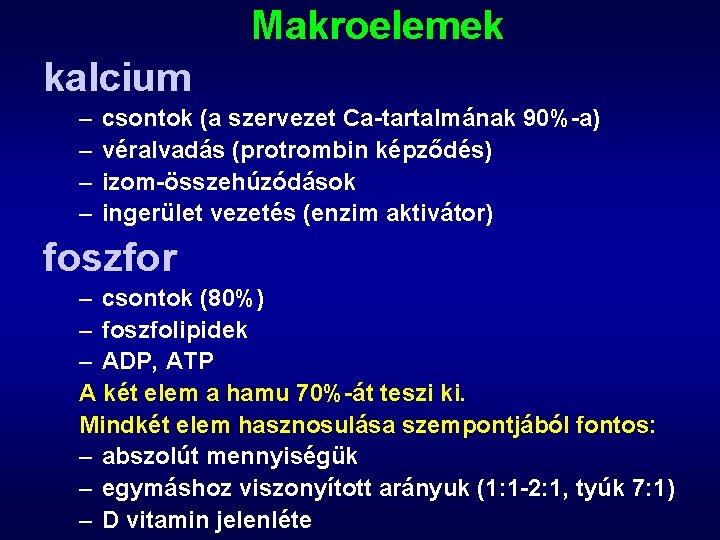 Makroelemek kalcium – – csontok (a szervezet Ca-tartalmának 90%-a) véralvadás (protrombin képződés) izom-összehúzódások ingerület