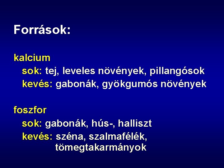 Források: kalcium sok: tej, leveles növények, pillangósok kevés: gabonák, gyökgumós növények foszfor sok: gabonák,