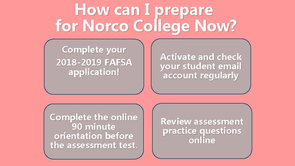 How can I prepare for Norco College Now? Complete your 2018 -2019 FAFSA application!