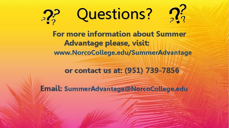 Questions? For more information about Summer Advantage please, visit: www. Norco. College. edu/Summer. Advantage