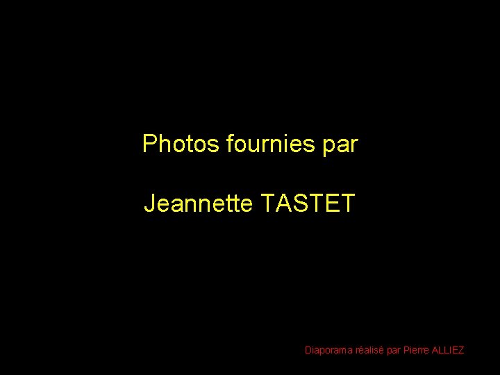 Photos fournies par Jeannette TASTET Diaporama réalisé par Pierre ALLIEZ 