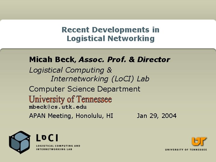 Recent Developments in Logistical Networking Micah Beck, Assoc. Prof. & Director Logistical Computing &