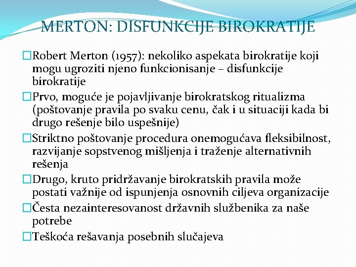 MERTON: DISFUNKCIJE BIROKRATIJE �Robert Merton (1957): nekoliko aspekata birokratije koji mogu ugroziti njeno funkcionisanje