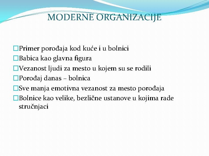 MODERNE ORGANIZACIJE �Primer porođaja kod kuće i u bolnici �Babica kao glavna figura �Vezanost