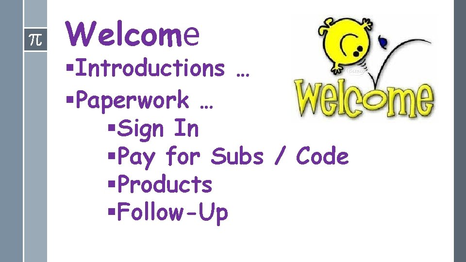 Welcome §Introductions … §Paperwork … §Sign In §Pay for Subs / Code §Products §Follow-Up