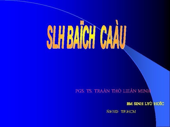 PGS. TRAÀN THÒ LIE N MINH BM SINH LYÙ HOÏC ÑHYD TP. HCM 