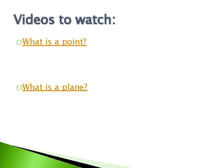 Videos to watch: � What is a point? � What is a plane? 