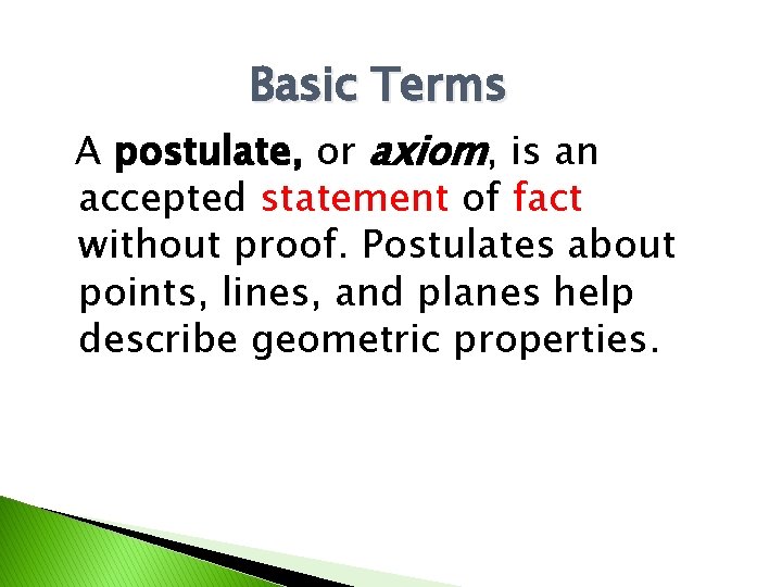 Basic Terms A postulate, or axiom, is an accepted statement of fact without proof.