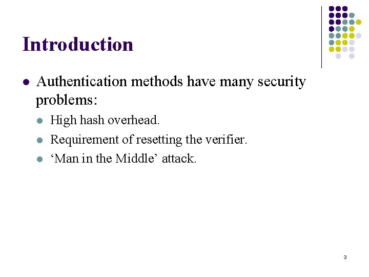 Introduction l Authentication methods have many security problems: l l l High hash overhead.