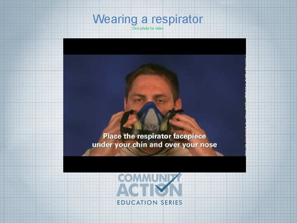 Wearing a respirator Click photo for video 