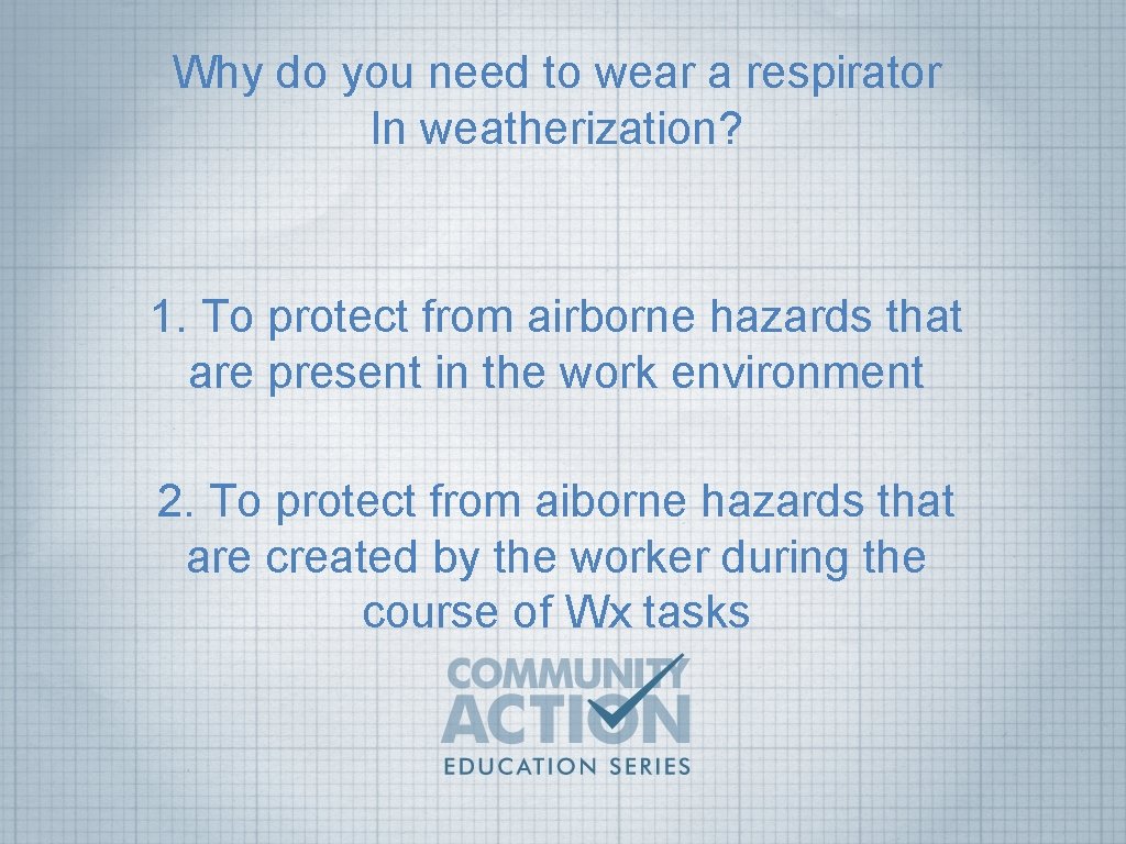 Why do you need to wear a respirator In weatherization? 1. To protect from