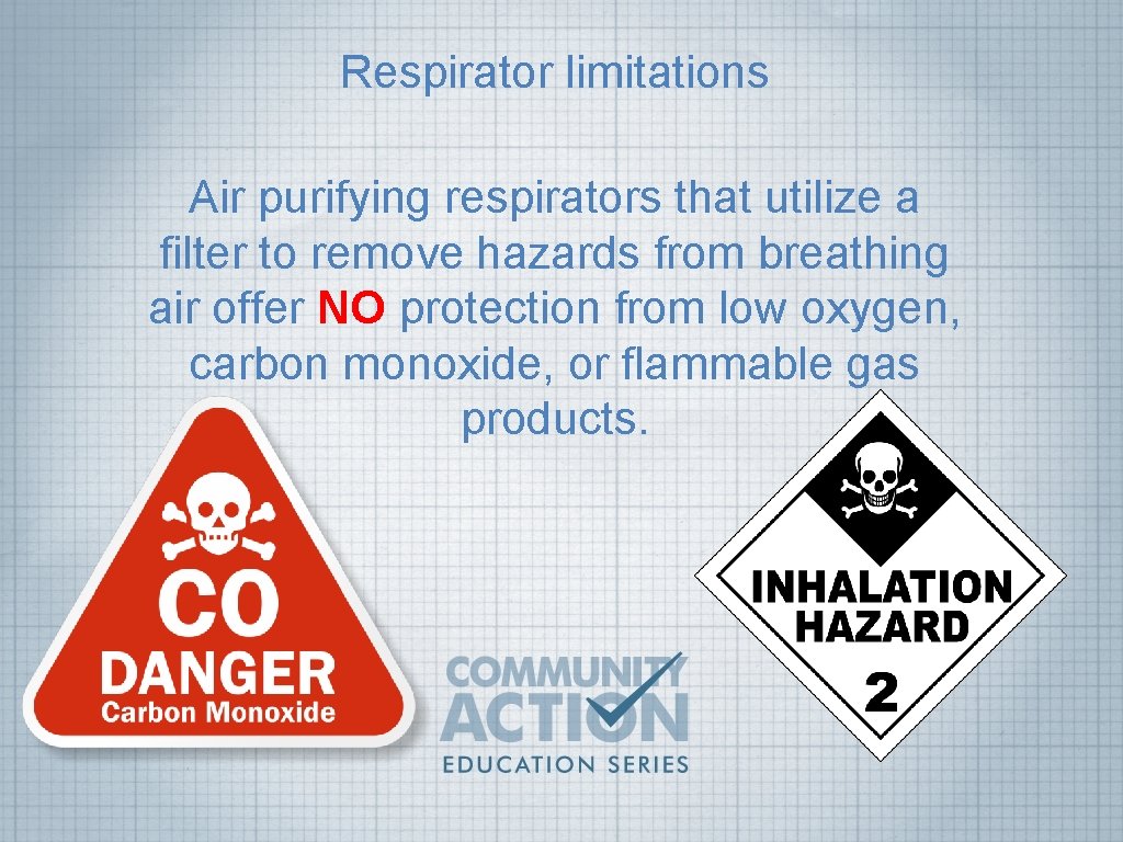 Respirator limitations Air purifying respirators that utilize a filter to remove hazards from breathing