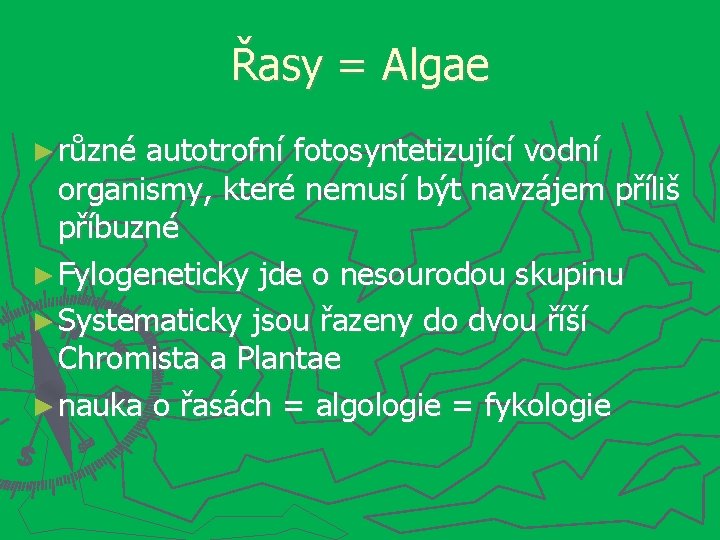 Řasy = Algae ► různé autotrofní fotosyntetizující vodní organismy, které nemusí být navzájem příliš