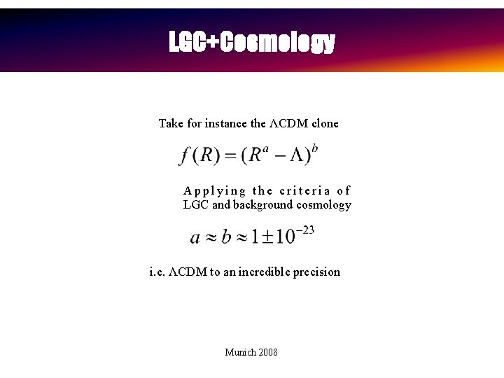 c LGC+Cosmology Take for instance the ΛCDM clone Applying the criteria of LGC and