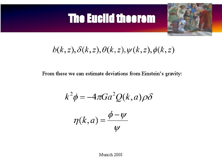 The Euclid theorem From these we can estimate deviations from Einstein’s gravity: Munich 2008