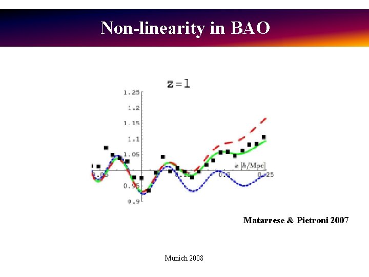 Non-linearity in BAO Matarrese & Pietroni 2007 Munich 2008 