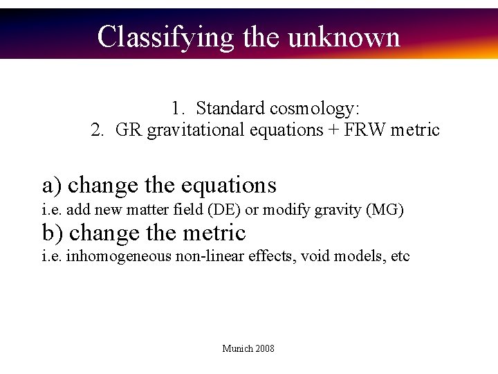 Classifying the unknown 1. Standard cosmology: 2. GR gravitational equations + FRW metric a)