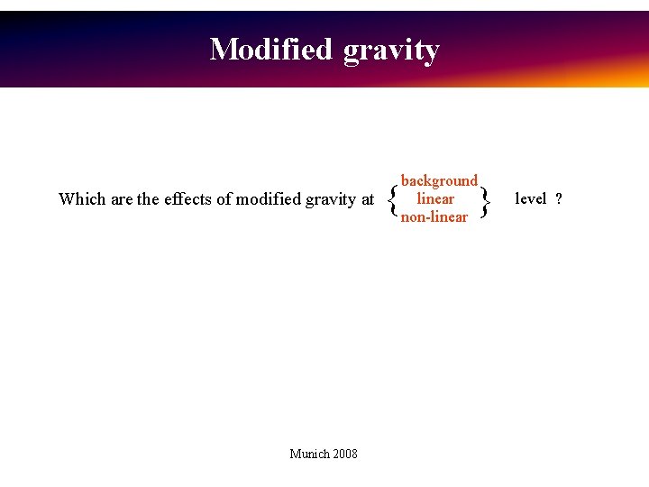 Modified gravity Which are the effects of modified gravity at Munich 2008 { background