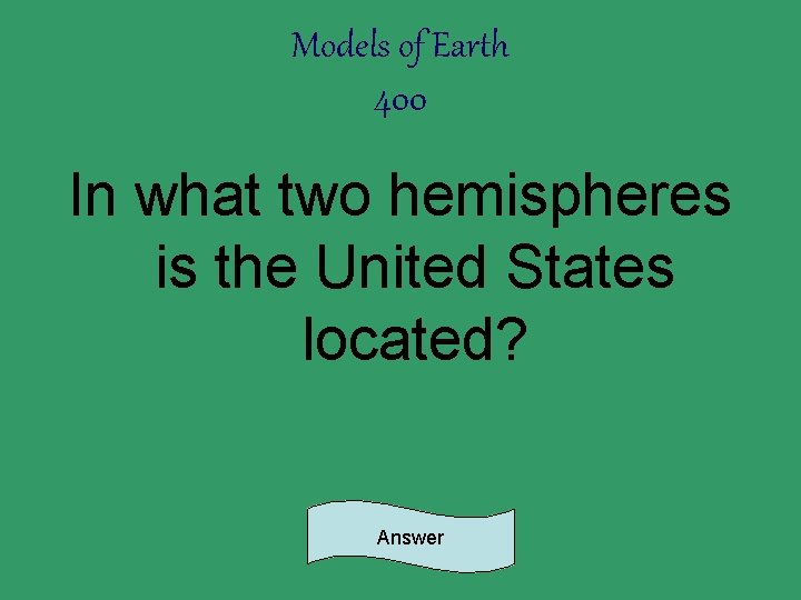 Models of Earth 400 In what two hemispheres is the United States located? Answer