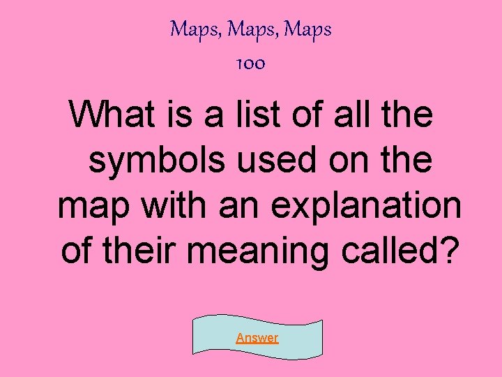 Maps, Maps 100 What is a list of all the symbols used on the