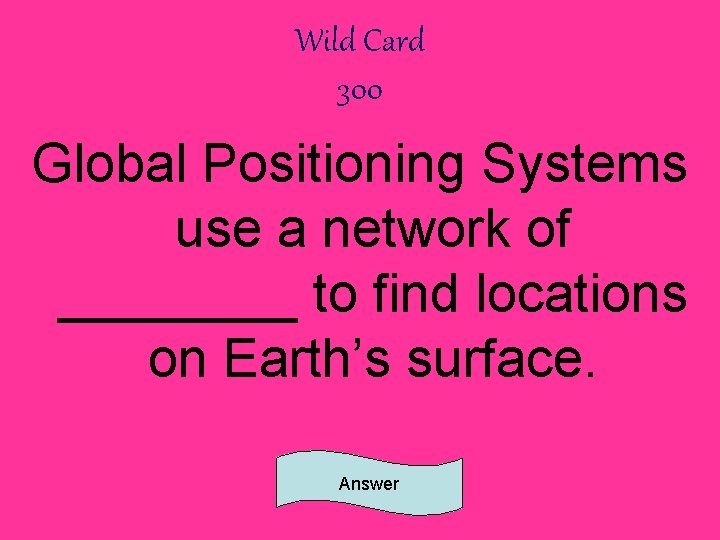 Wild Card 300 Global Positioning Systems use a network of ____ to find locations