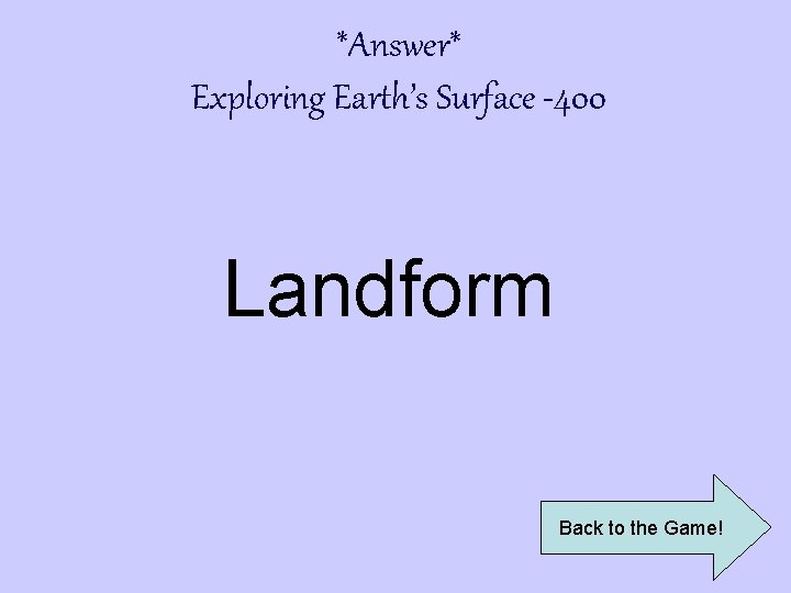 *Answer* Exploring Earth’s Surface -400 Landform Back to the Game! 