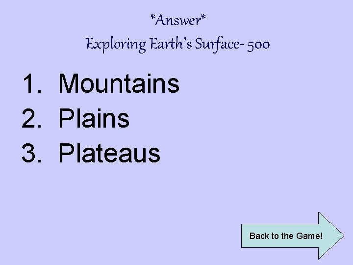 *Answer* Exploring Earth’s Surface- 500 1. Mountains 2. Plains 3. Plateaus Back to the