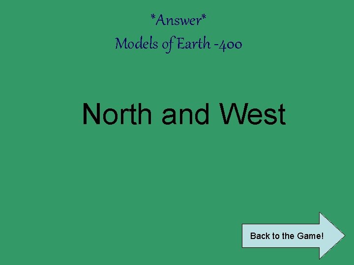 *Answer* Models of Earth -400 North and West Back to the Game! 