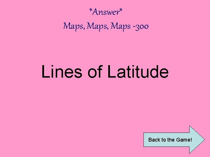 *Answer* Maps, Maps -300 Lines of Latitude Back to the Game! 