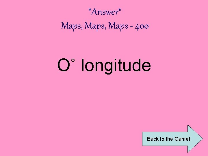 *Answer* Maps, Maps - 400 O˚ longitude Back to the Game! 