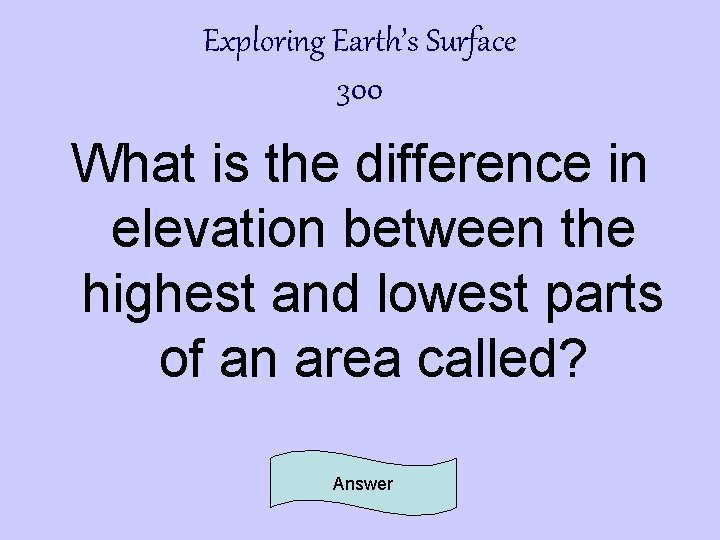 Exploring Earth’s Surface 300 What is the difference in elevation between the highest and