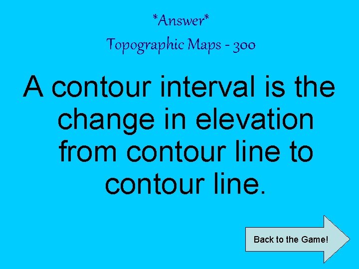 *Answer* Topographic Maps - 300 A contour interval is the change in elevation from