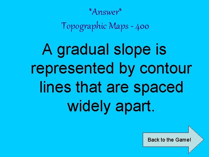 *Answer* Topographic Maps - 400 A gradual slope is represented by contour lines that