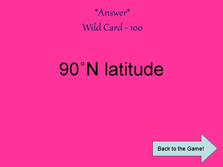 *Answer* Wild Card - 100 90˚N latitude Back to the Game! 