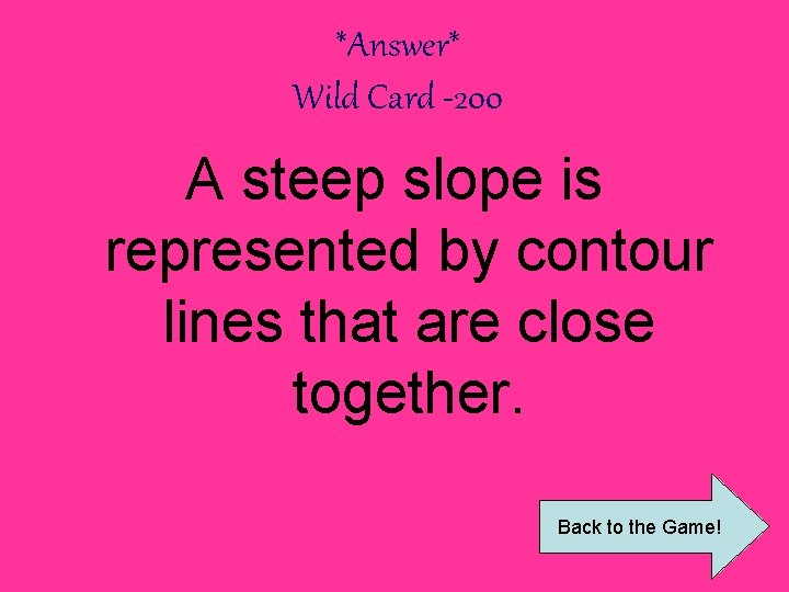 *Answer* Wild Card -200 A steep slope is represented by contour lines that are