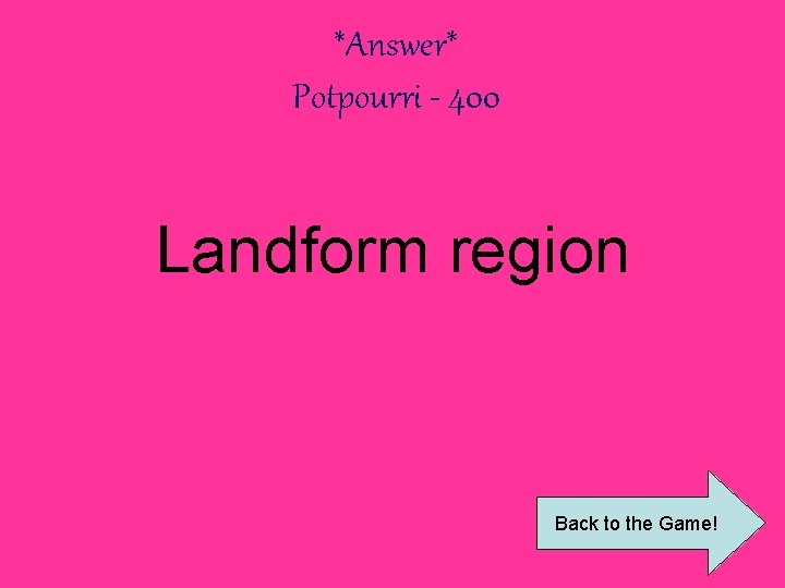 *Answer* Potpourri - 400 Landform region Back to the Game! 