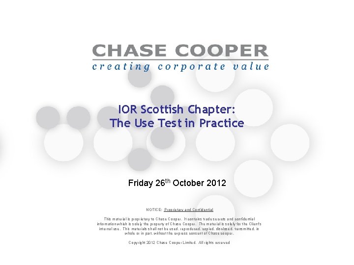 IOR Scottish Chapter: The Use Test in Practice Friday 26 th October 2012 NOTICE: