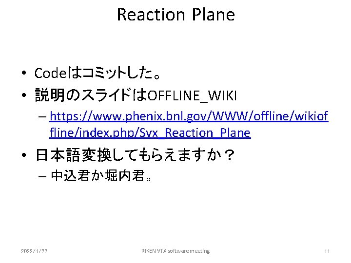 Reaction Plane • Codeはコミットした。 • 説明のスライドはOFFLINE_WIKI – https: //www. phenix. bnl. gov/WWW/offline/wikiof fline/index. php/Svx_Reaction_Plane
