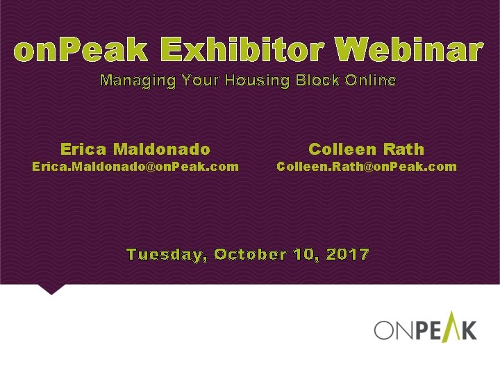 on. Peak Exhibitor Webinar Managing Your Housing Block Online Erica Maldonado Erica. Maldonado@on. Peak.