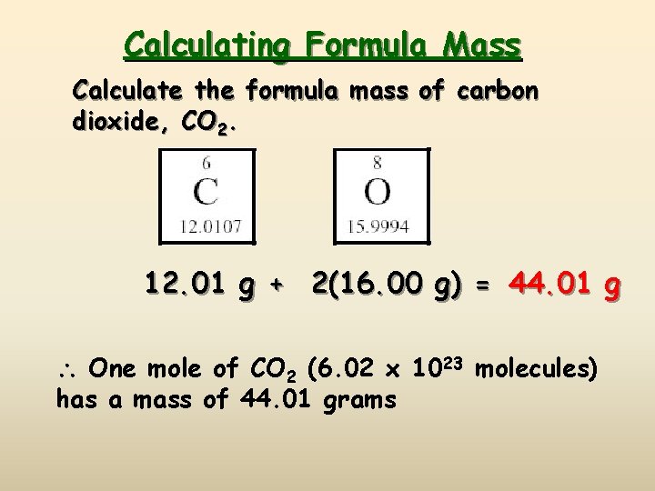 Calculating Formula Mass Calculate the formula mass of carbon dioxide, CO 2. 12. 01