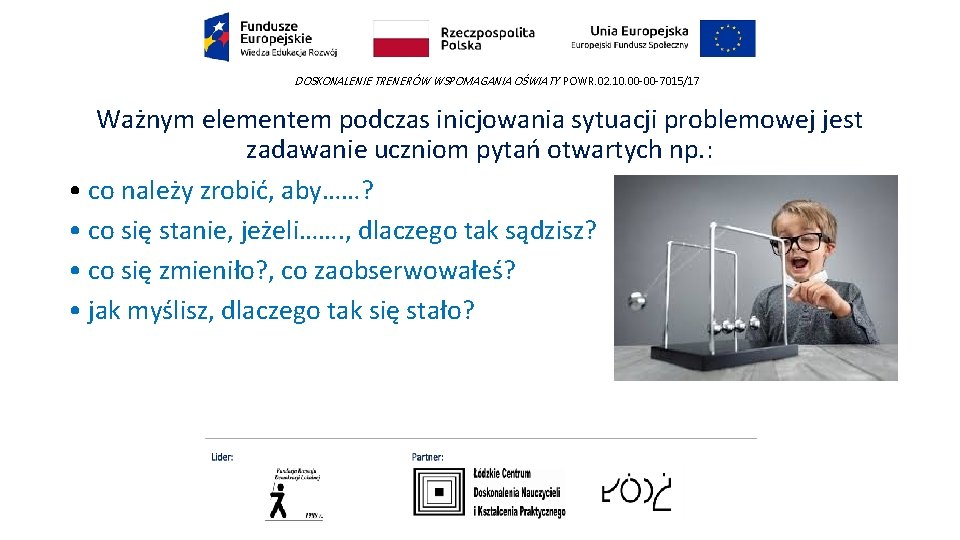 DOSKONALENIE TRENERÓW WSPOMAGANIA OŚWIATY POWR. 02. 10. 00 -00 -7015/17 Ważnym elementem podczas inicjowania