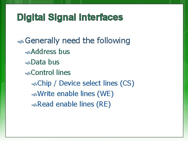 Digital Signal Interfaces Generally Address need the following bus Data bus Control lines Chip