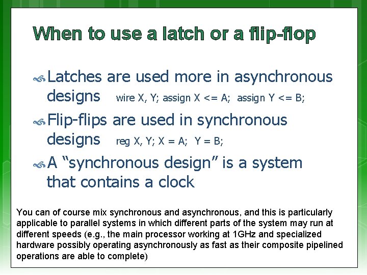 When to use a latch or a flip-flop Latches are used more in asynchronous