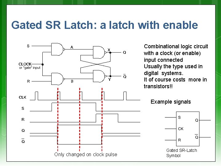 Gated SR Latch: a latch with enable Combinational logic circuit with a clock (or