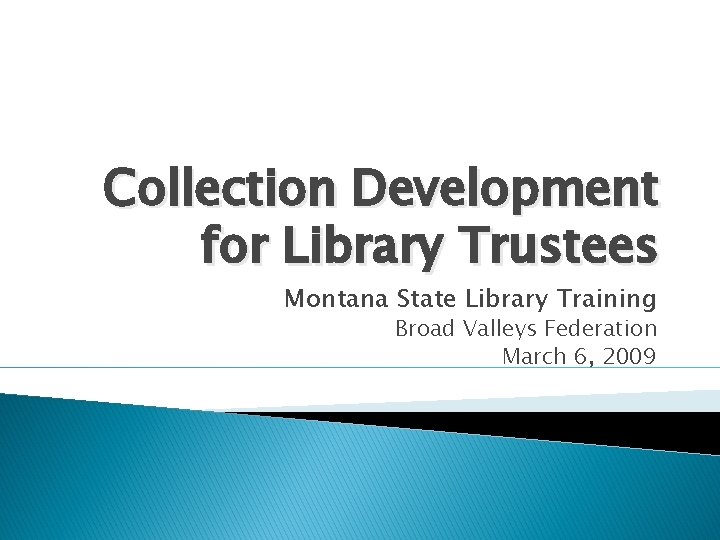 Collection Development for Library Trustees Montana State Library Training Broad Valleys Federation March 6,