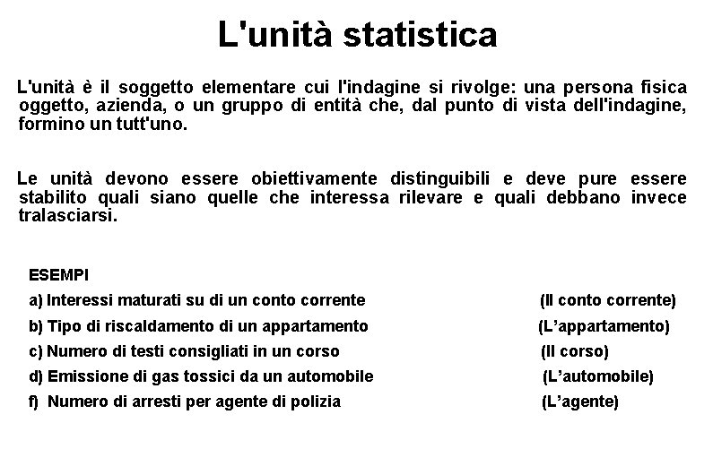 L'unità statistica L'unità è il soggetto elementare cui l'indagine si rivolge: una persona fisica