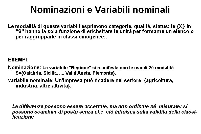 Nominazioni e Variabili nominali Le modalità di queste variabili esprimono categorie, qualità, status: le