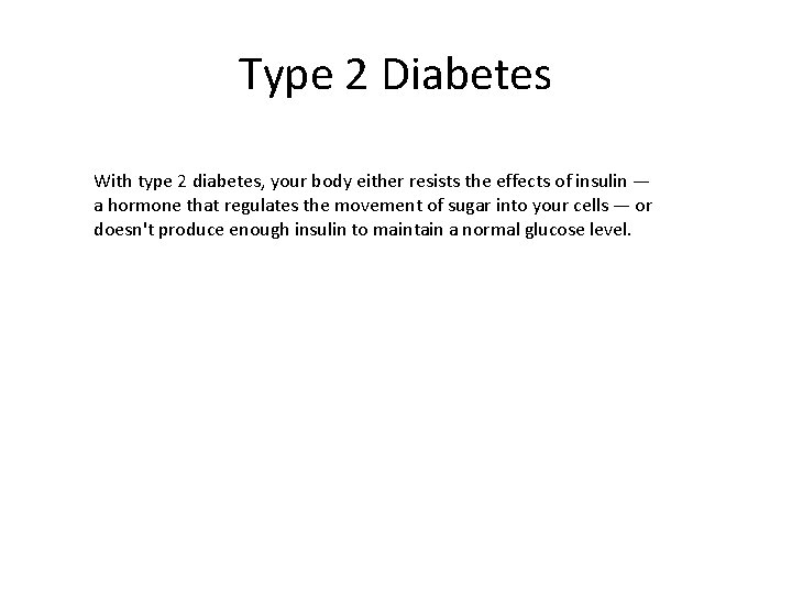 Type 2 Diabetes With type 2 diabetes, your body either resists the effects of