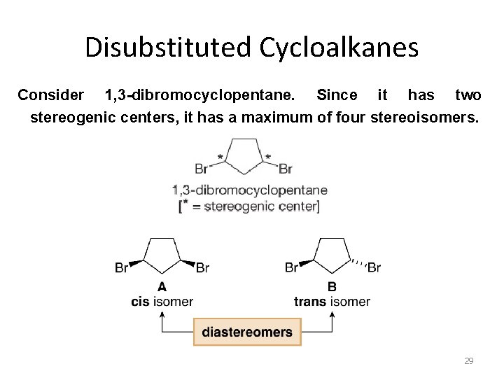 Disubstituted Cycloalkanes Consider 1, 3 -dibromocyclopentane. Since it has two stereogenic centers, it has